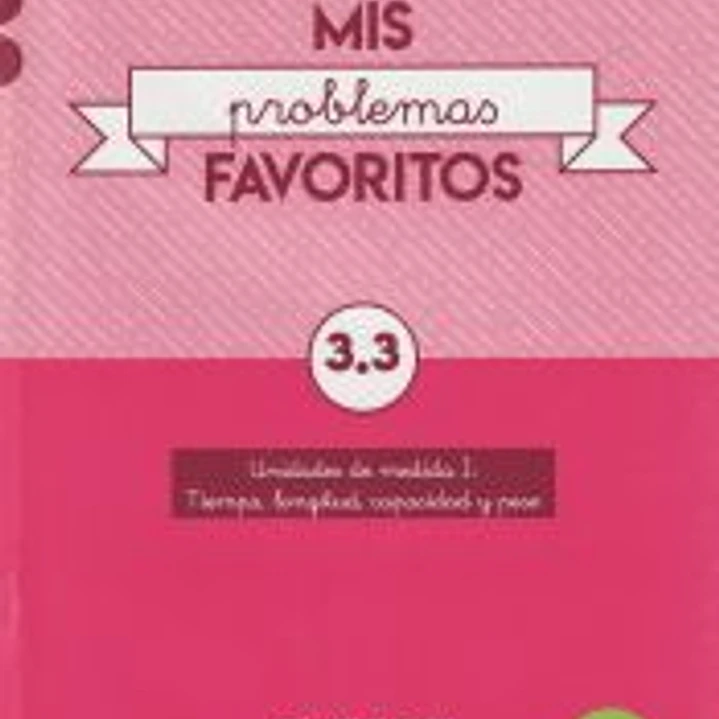 MIS PROBLEMAS FAVORITOS 3.3. UNIDADES DE MEDIDA I: TIEMPO, LONGITUD, CAPACIDAD Y PESO 1