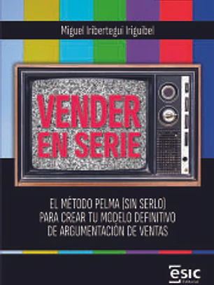 VENDER EN SERIE: EL MÉTODO PELMA (SIN SERLO) PARA CREAR TU MODELO DEFINITIVO DE ARGUMENTACIÓN DE VENTAS