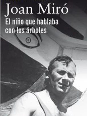 Joan Miró. El niño que hablaba con los árboles