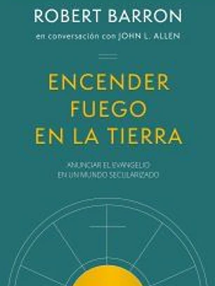 ENCENDER FUEGO EN LA TIERRA: ANUNCIAR EL EVANGELIO EN UN MUNDO SECULARIZADO