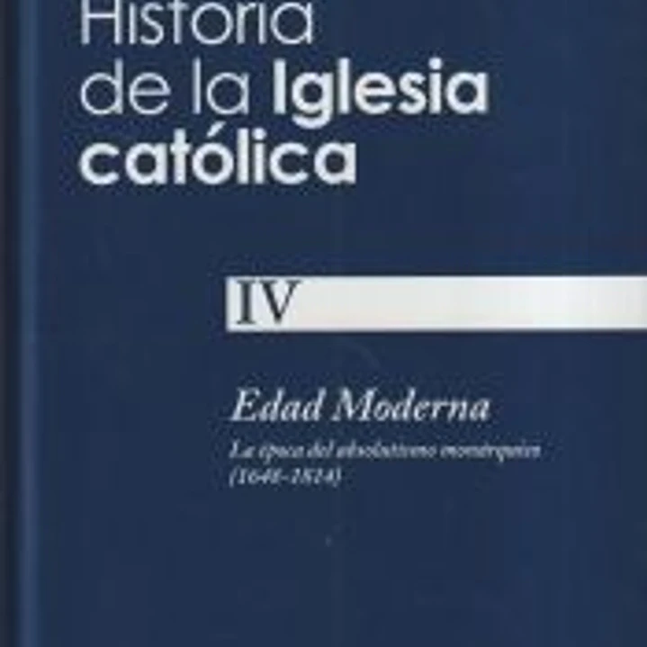 Historia de la Iglesia católica. IV: Edad moderna: la época del absolutismo monárquico (1648-1814) 1
