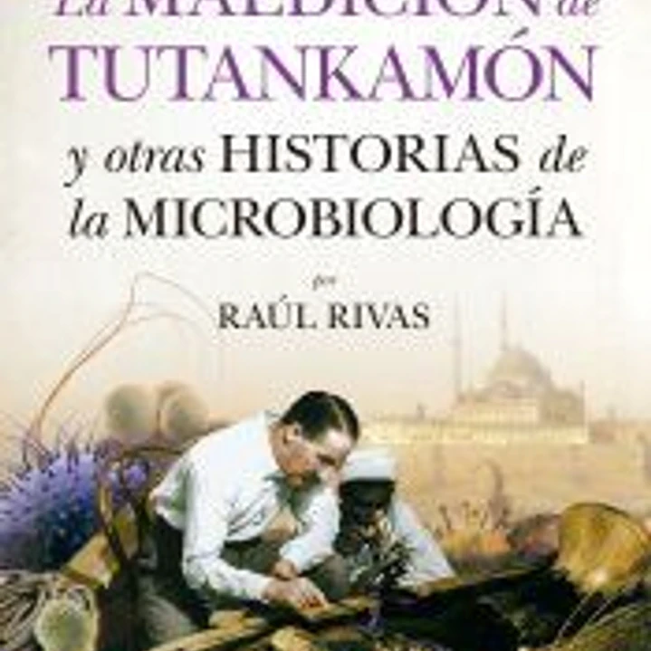 LA MALDICIÓN DE TUTANKAMÓN Y OTRAS HISTORIAS DE LA MICROBIOLOGÍA 1