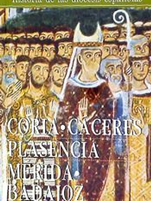 Historia de las diócesis españolas: Coria, Cáceres, Plasencia, Mérida, Badajoz