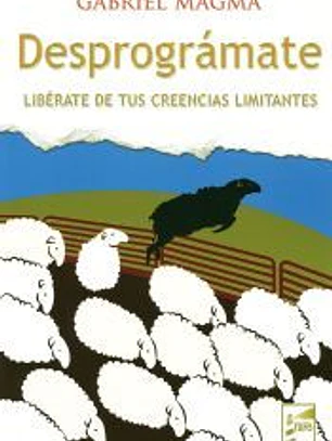 Desprográmate: Libérate de tus creencias limitantes