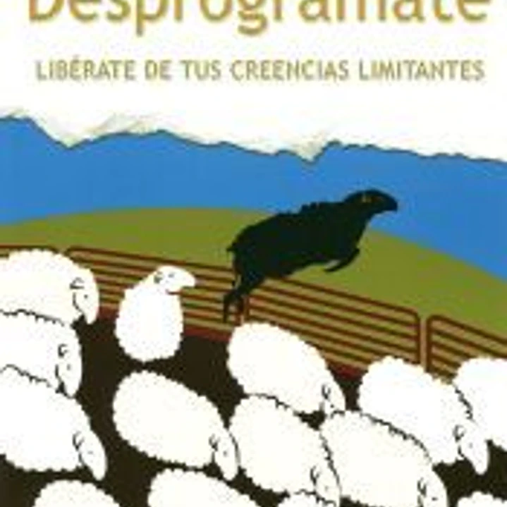 Desprográmate: Libérate de tus creencias limitantes 1