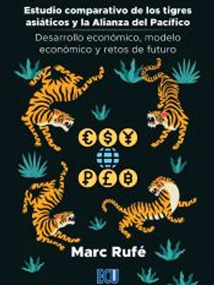 Estudio comparativo de los tigres asiáticos y la Alianza del Pacífico. Desarrollo económico, modelo económico y retos de futuro