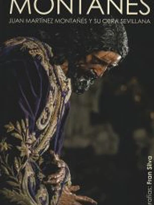 MONTAÑÉS, Juan Martínez Montañés y su obra sevillana