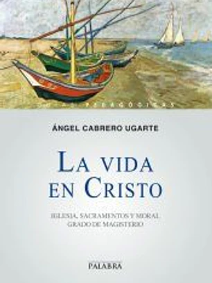 La vida en Cristo: Iglesia, sacramentos y moral