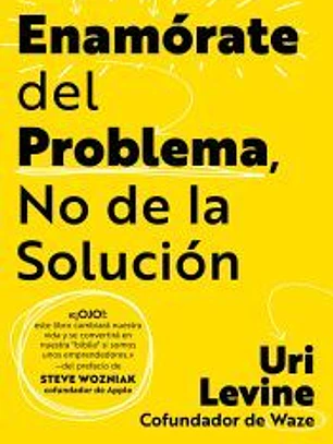 Enamórate del problema, no de la solución
