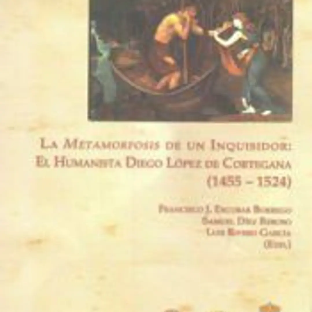 LA METAMORFOSIS DE UN INQUISIDOR: EL HUMANISTA DIEGO LÓPEZ DE CORTEGANA (1455-1524) 1