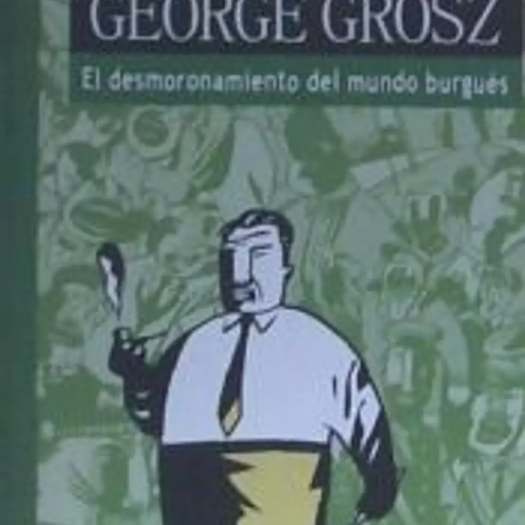 George Grosz. El desmoronamiento del mundo burguéŽs 1