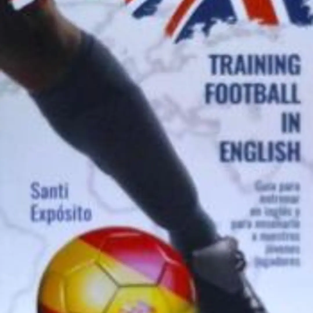 TRAINING FOOTBALL IN ENGLISH: GUÍA PARA ENTRENAR EN INGLÉS Y PARA ENSEÑARLO A NUESTROS JÓVENES JUGADORES 1