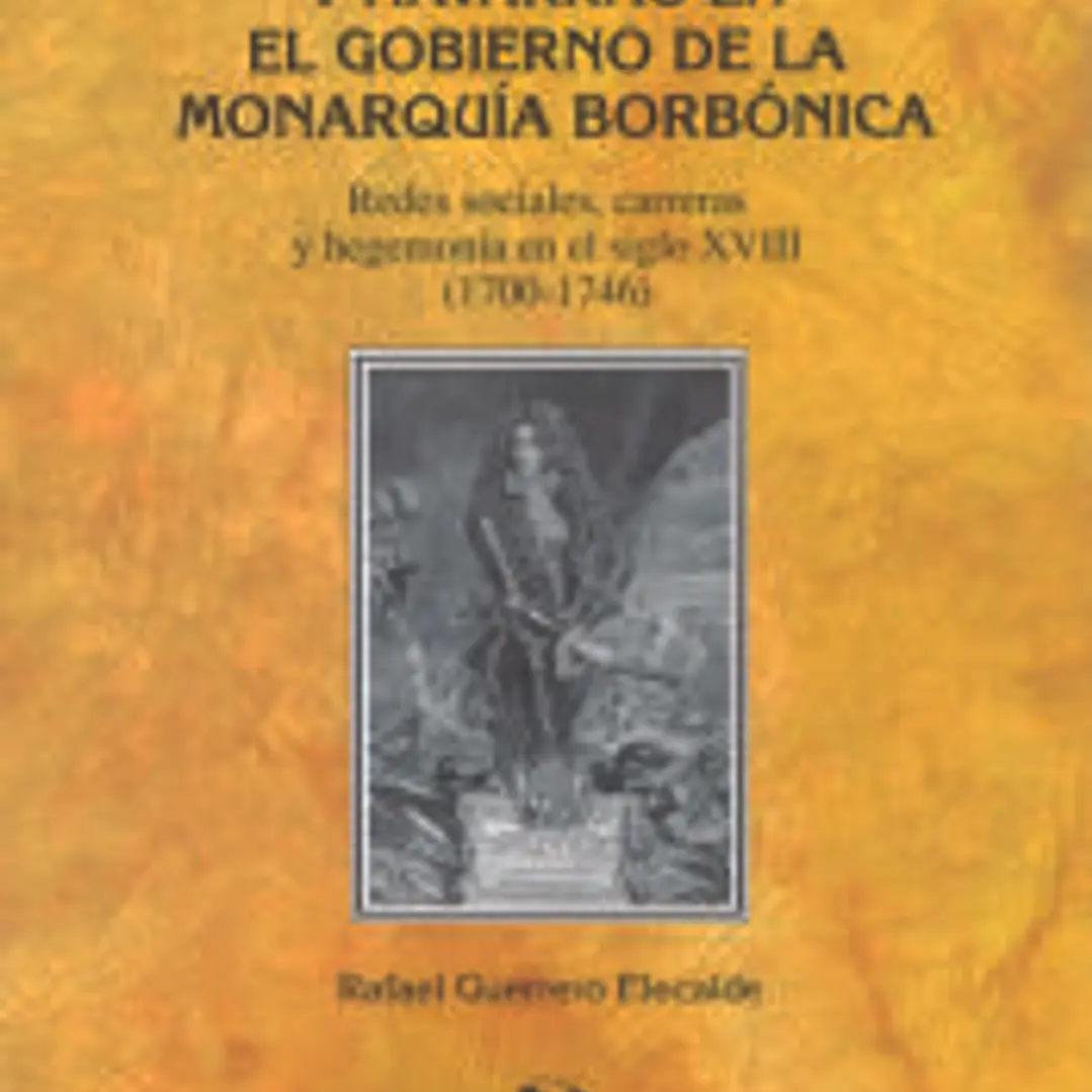 Las elites vascas y navarras en el gobierno de la monarquía borbónica. Redes sociales, carreras y hegemonía en el siglo XVIII (1700-1746) 1