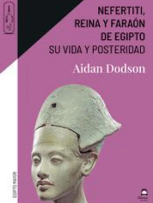 Nefertiti, reina y faraón de Egipto: Su vida y posteridad