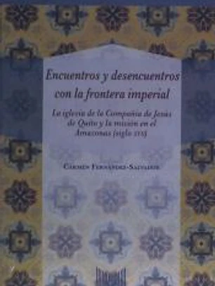 Encuentros y desencuentros con la frontera imperial: La iglesia de la Compañía de Jesús de Quito y la misión en el Amazonas (siglo XVII)