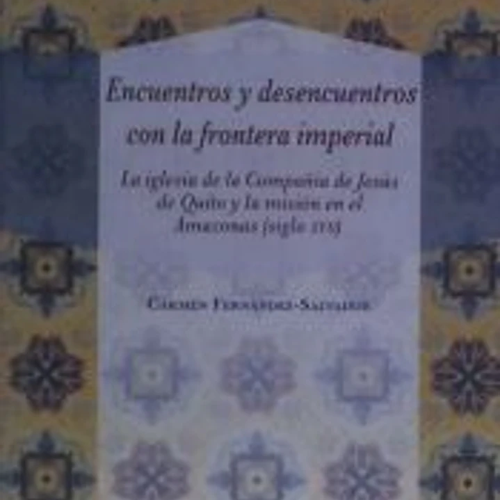 Encuentros y desencuentros con la frontera imperial: La iglesia de la Compañía de Jesús de Quito y la misión en el Amazonas (siglo XVII) 1