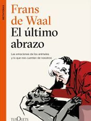 El último abrazo: Las emociones de los animales y lo que nos cuentan de nosotros