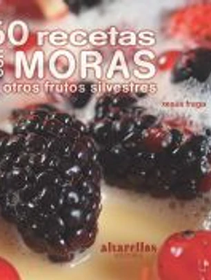 50 recetas con moras : y otros frutos silvestres