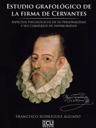 Estudio grafológico de la firma de Cervantes. Aspectos psicológicos de su personalidad y sus complejos de inferioridad