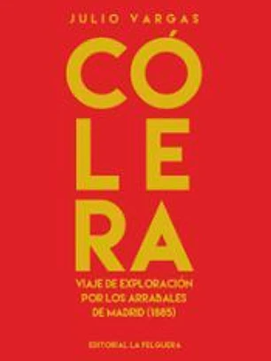 CÓLERA: VIAJE DE EXPLORACIÓN POR LOS ARRABALES DE MADRID (1885)