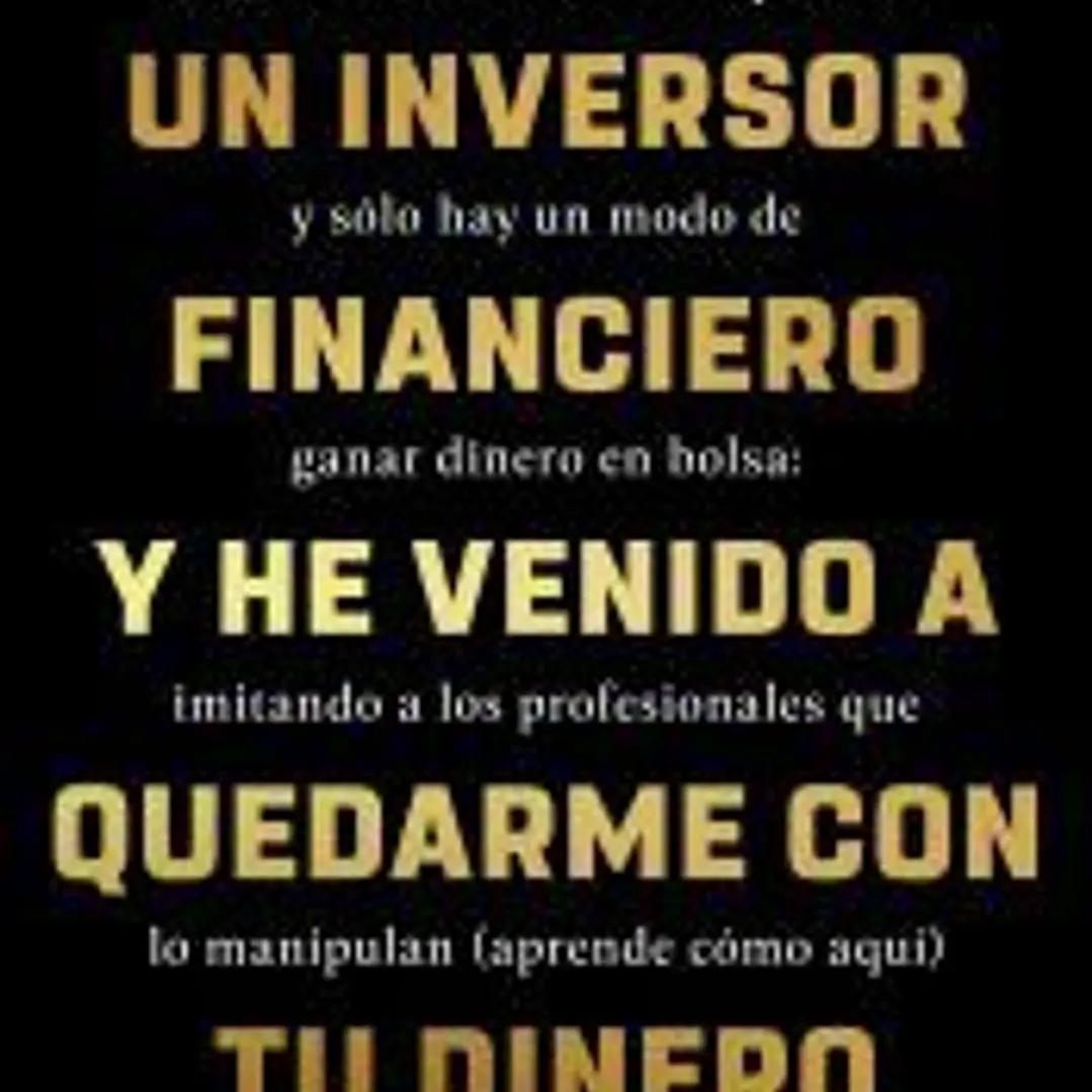 Hola, soy un inversor financiero y he venido a quedarme con tu dinero 1