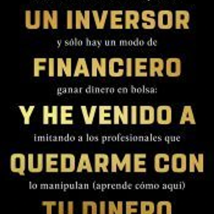 Hola, soy un inversor financiero y he venido a quedarme con tu dinero 1