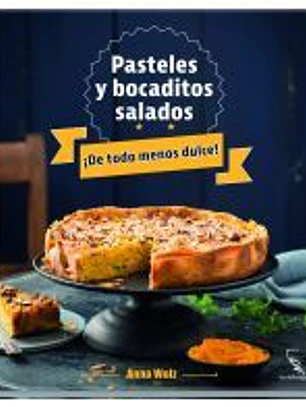 ¡De todo menos dulce!: Pasteles y bocaditos salados