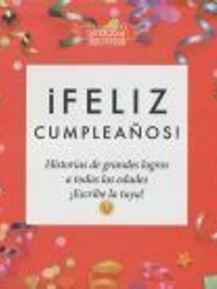 ¡Feliz cumpleaños!: Historias de grandes logros a todas las edades. ¡Escribe la tuya!