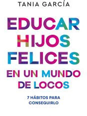 Educar hijos felices en un mundo de locos: 7 hábitos para conseguirlo