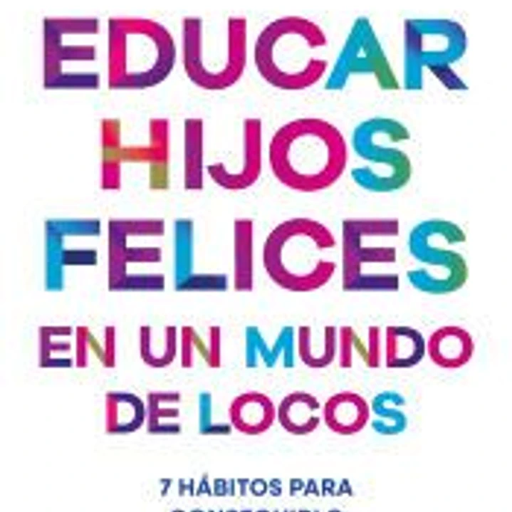 Educar hijos felices en un mundo de locos: 7 hábitos para conseguirlo 1