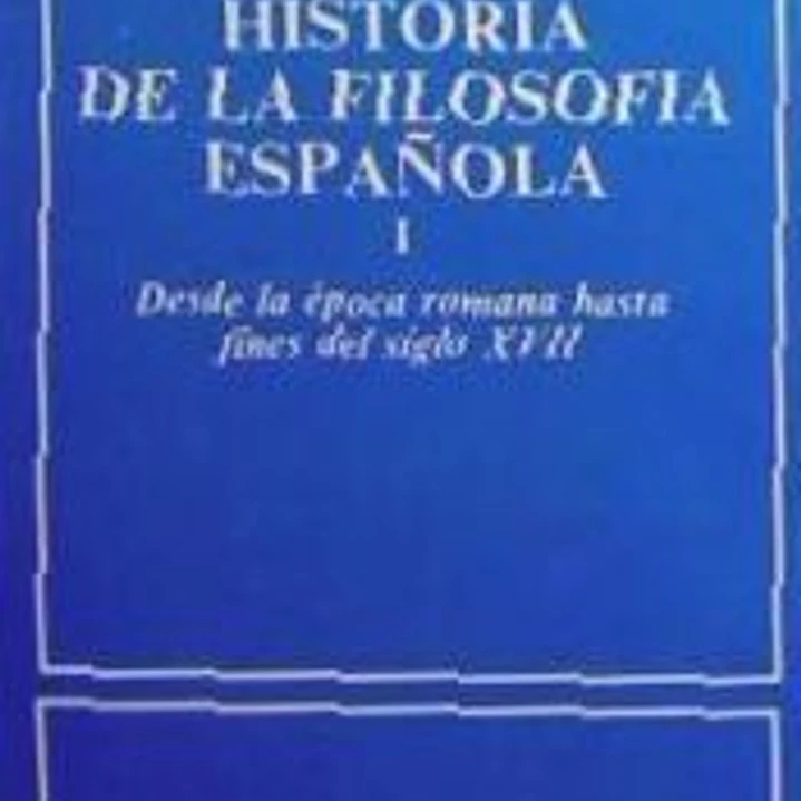 Historia de la filosofía española. I: Desde la época romana hasta finales del siglo XVII 1
