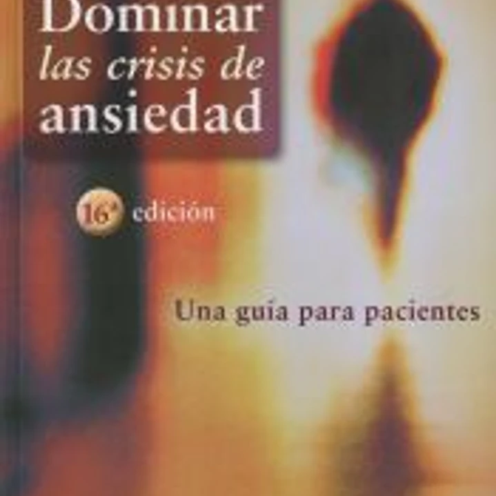 DOMINAR LAS CRISIS DE ANSIEDAD. Una guía para pacientes 1