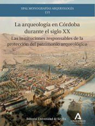 La arqueología en Córdoba durante el siglo XX: Las instituciones responsables de la protección del patrimonio arqueológico