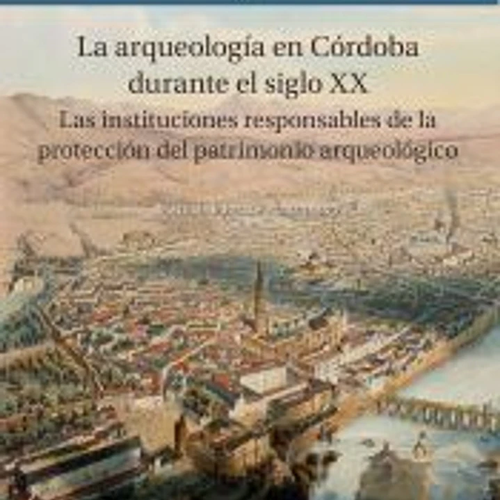 La arqueología en Córdoba durante el siglo XX: Las instituciones responsables de la protección del patrimonio arqueológico 1