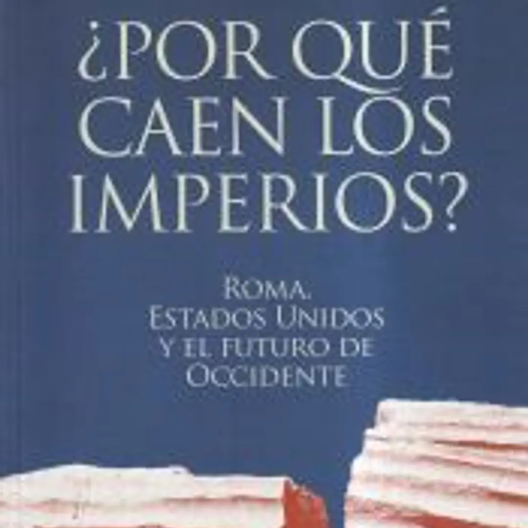 ¿Por qué caen los imperios? Roma, Estados Unidos y el futuro de Occidente 1