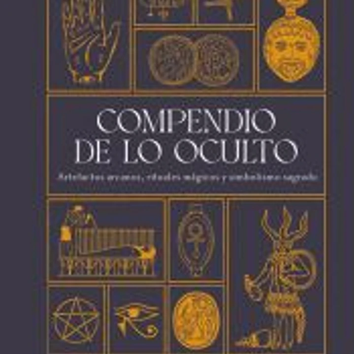Compendio de lo oculto: Artefactos arcanos, rituales mágicos y simbolismo sagrado 1