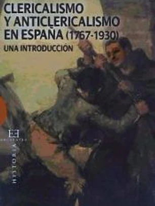 CLERICALISMO Y ANTICLERICALISMO EN ESPAÑA (1767-1930)