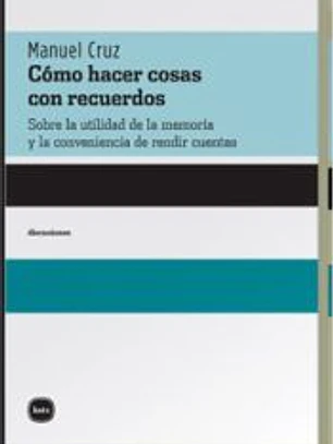 Cómo hacer cosas con recuerdos. Sobre la utilidad de la memoria y la conveniencia de rendir cuentas