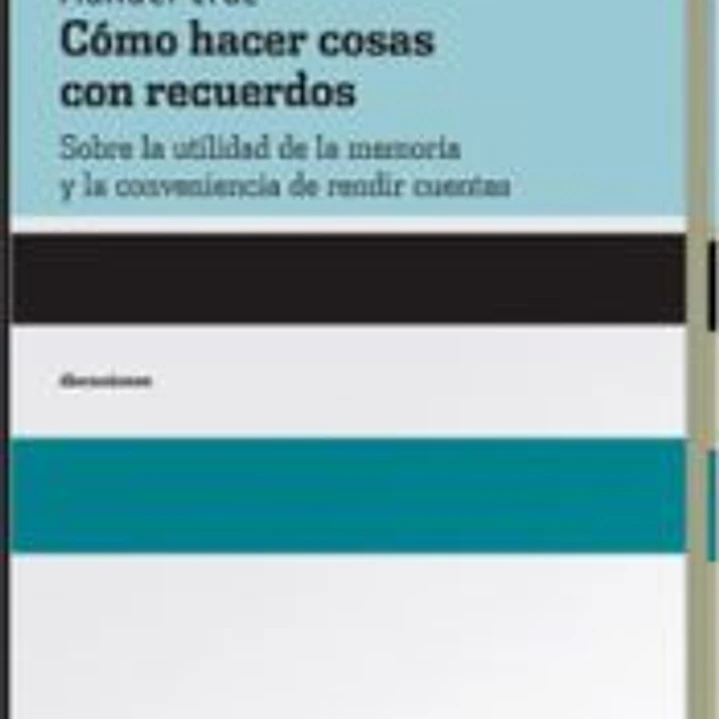 Cómo hacer cosas con recuerdos. Sobre la utilidad de la memoria y la conveniencia de rendir cuentas 1