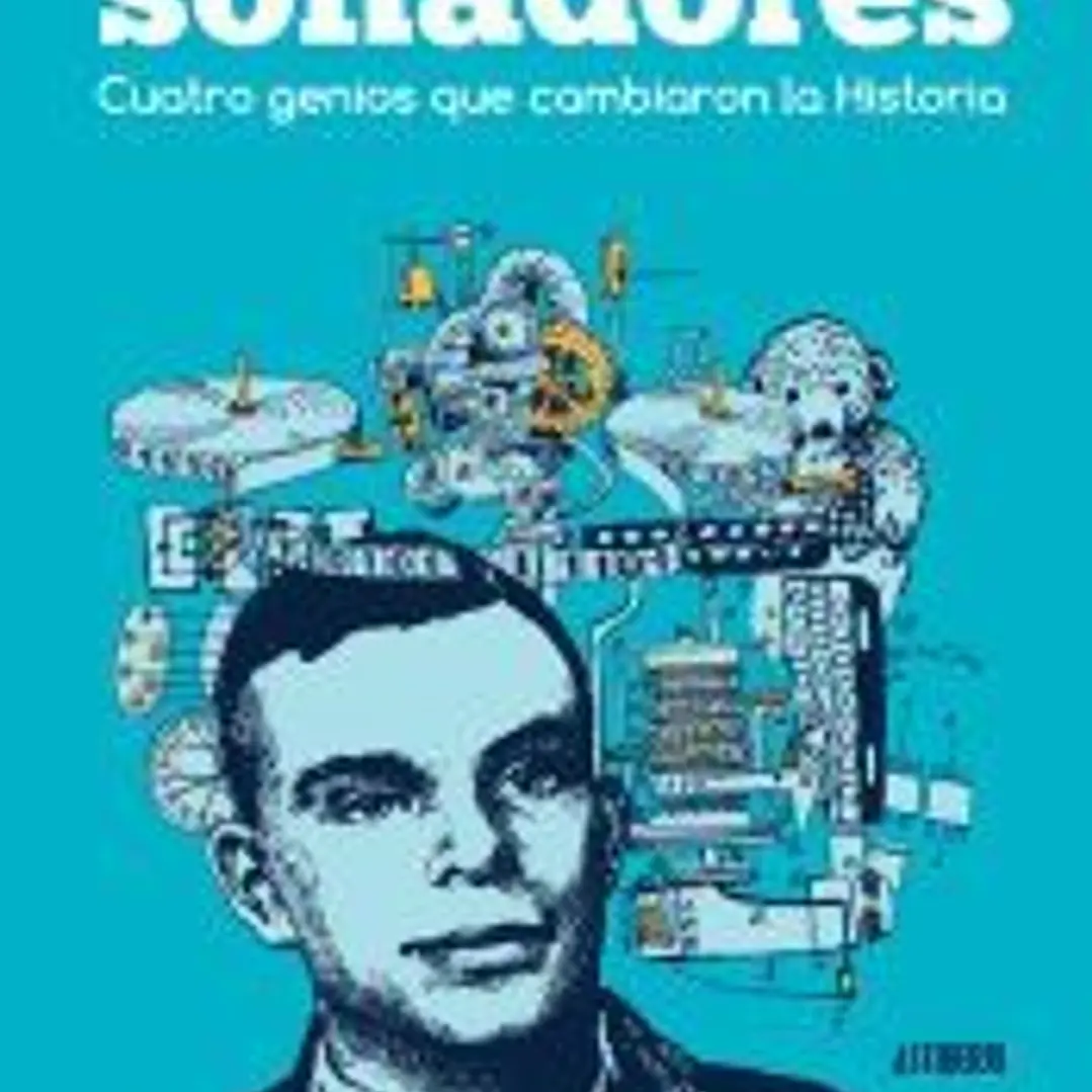 Soñadores. Cuatro genios que cambiaron la Historia 1