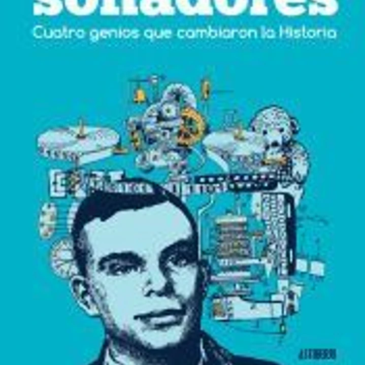 Soñadores. Cuatro genios que cambiaron la Historia 1