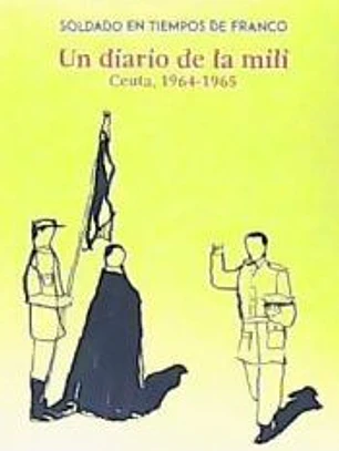 SOLDADO EN TIEMPOS DE FRANCO. UN DIARIO DE LA MILI. CEUTA 1964-1965