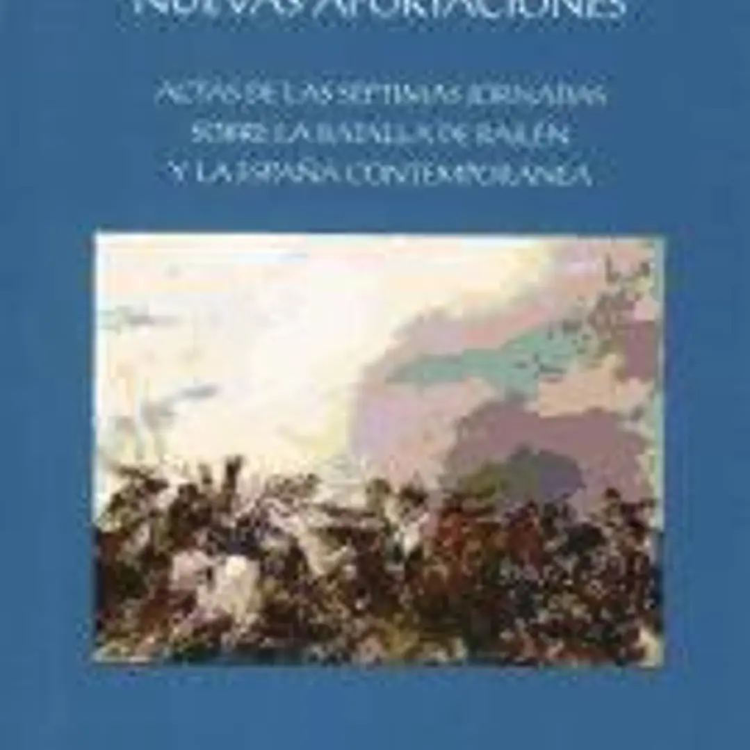 Bailén a las Puertas del bicentenario: revisión y nuevas aportaciones: Actas de las Séptimas Jornadas sobre la Batalla de Bailén y la España contemporánea 1