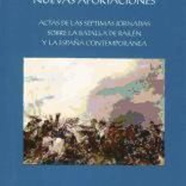Bailén a las Puertas del bicentenario: revisión y nuevas aportaciones: Actas de las Séptimas Jornadas sobre la Batalla de Bailén y la España contemporánea 1