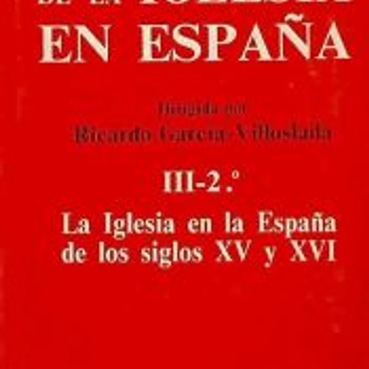 Historia de la Iglesia en España. III/2: La Iglesia en la España de los siglos XV-XVI 1