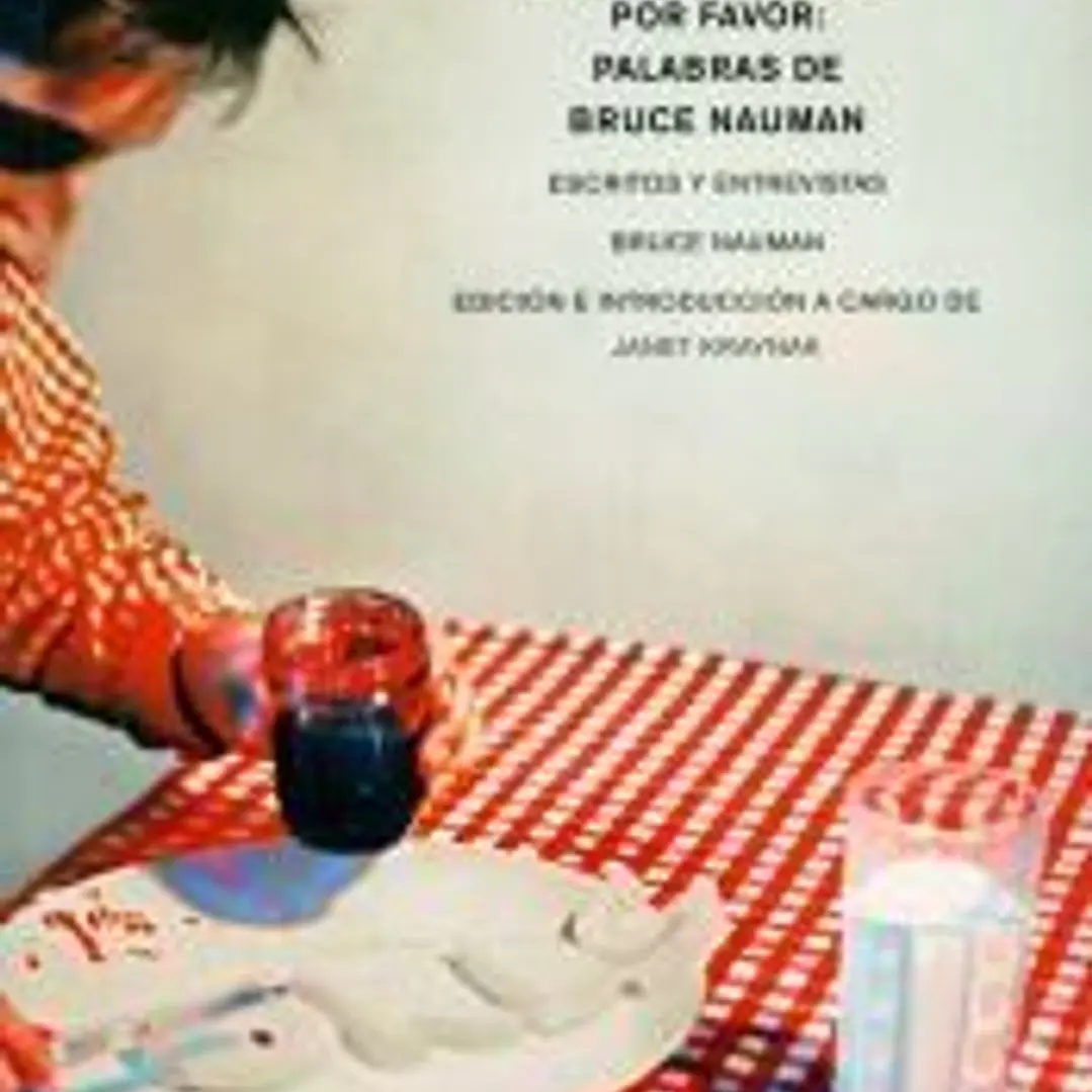 Por favor, preste atención, por favor: Palabras de Bruce Nauman: Escritos y entrevistas 1