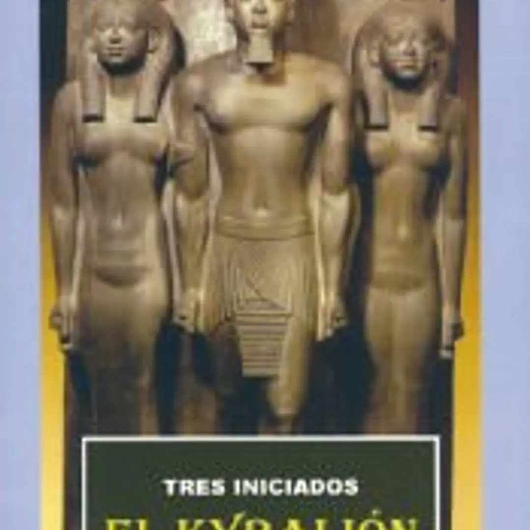 KYBALIÓN, EL UN ESTUDIO SOBRE LA FILOSOFÍA HERMÉTICA DEL ANTIGUO EGIPTO Y GRECIA 1