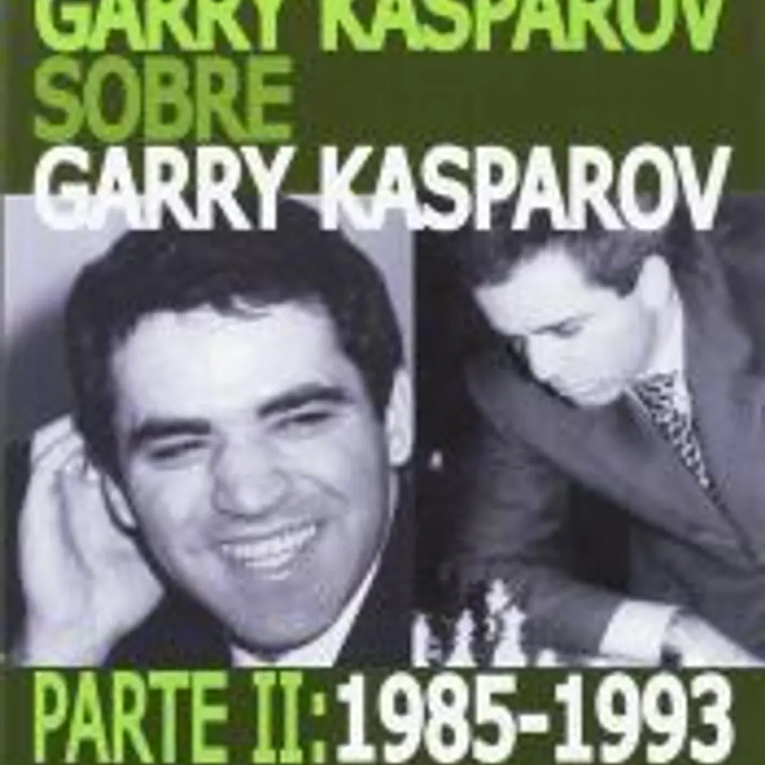 Garry Kasparov sobre Garry Kasparov. Parte II: 1985-1993 1