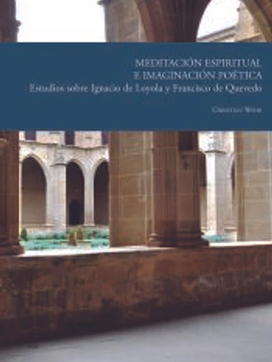 Meditación espiritual e imaginación poética: estudios sobre Ignacio de Loyola y Francisco de Quevedo