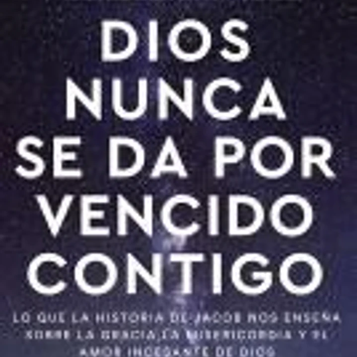 Dios Nunca Se Da Por Vencido Contigo: Lo Que La Historia de Jacob Nos Enseña Sobre La Gracia, La Misericordia Y El Amor Incesante de Dios 1